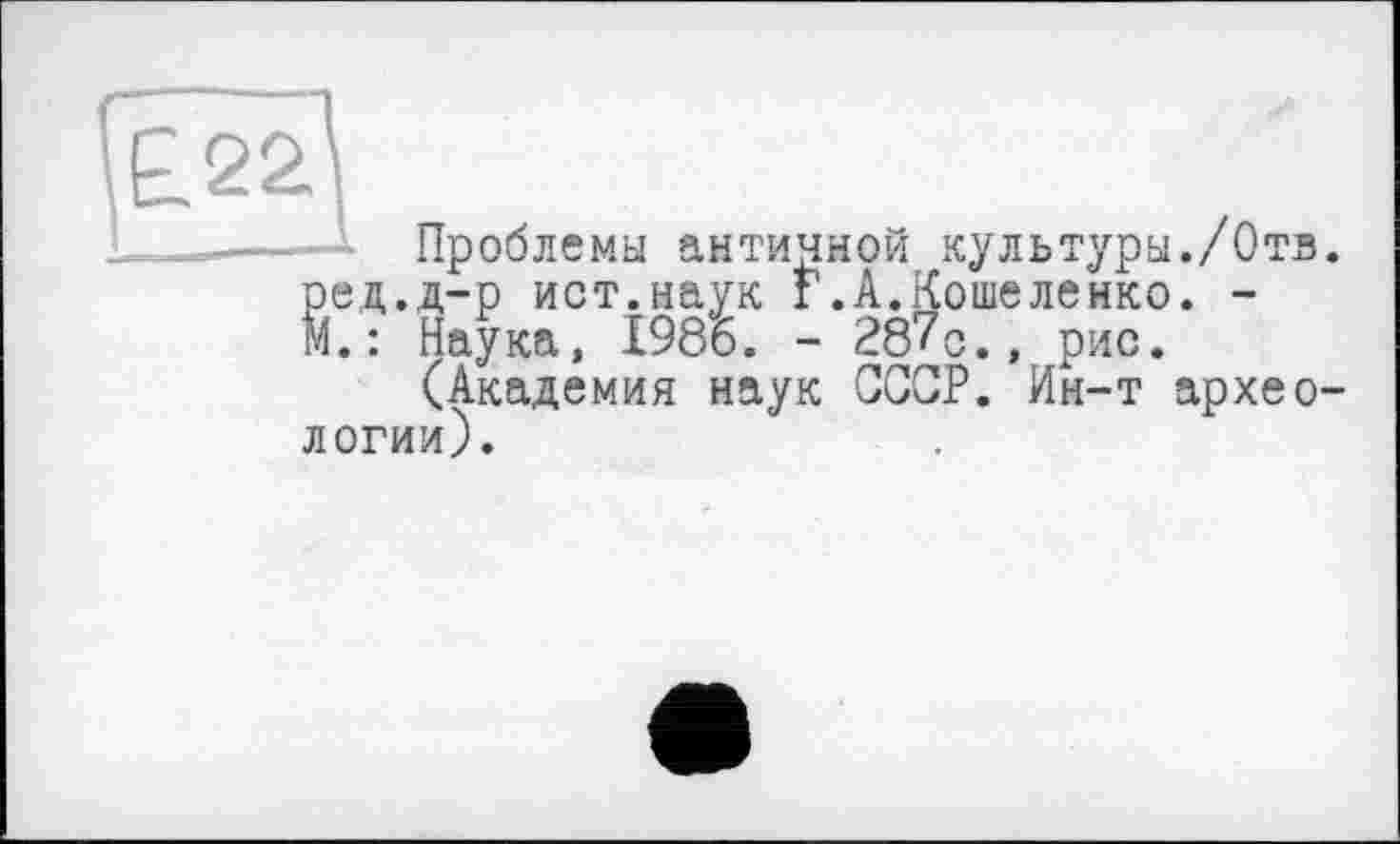 ﻿Проблемы античной культуры./Отв. Й ед.д-р ист.наук Г.А.Кошеленко. -.: Наука, 1986. - 287с., рис.
(Академия наук СССР. Ин-т археологии).